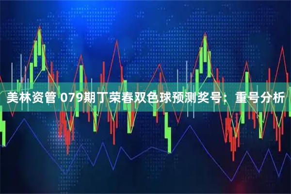 美林资管 079期丁荣春双色球预测奖号：重号分析